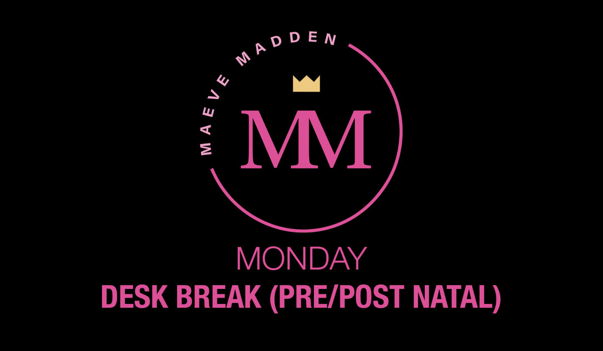 Desk Break (Pre/Post Natal) with Maeve - 26th April - MaeveMadden