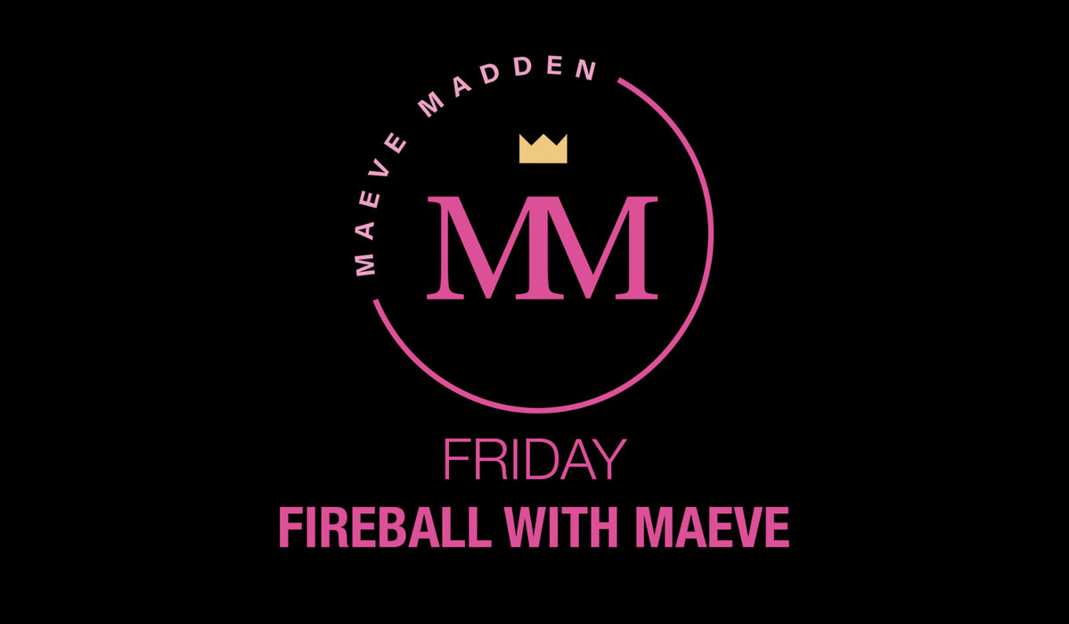 Fireball Friday with Maeve - 2nd April - MaeveMadden